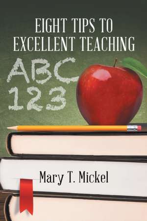Eight Tips to Excellent Teaching de Mary T Mickel