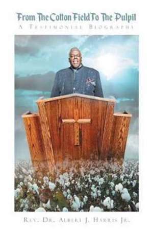 From The Cotton Field To The Pulpit de Rev. Albert J. Harris Jr.