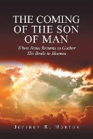 The Coming of the Son of Man de Jeffrey R Horton