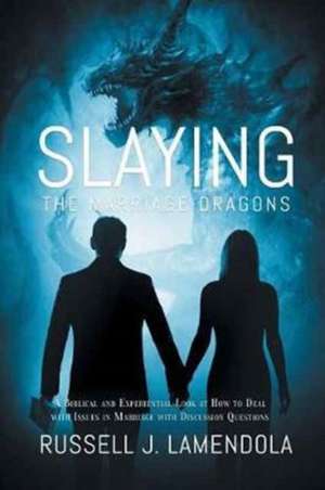 Slaying the Marriage Dragons de Russell J. Lamendola