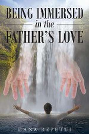 Being Immersed In The Father's Love de Dana Repetti