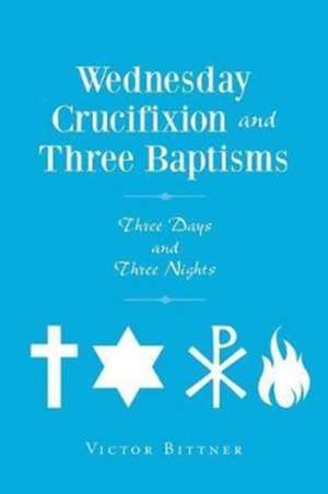 Wednesday Crucifixion and Three Baptisms de Victor Bittner