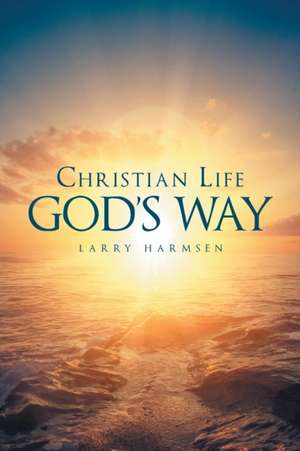 Christian Life God's Way de Larry Harmsen