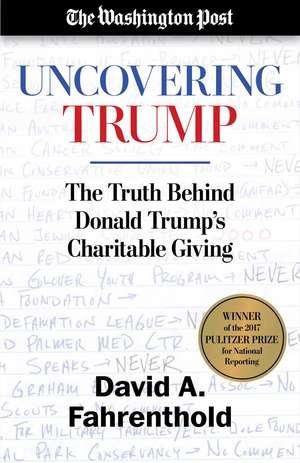 Uncovering Trump: The Truth Behind Donald Trump's Charitable Giving de David A. Fahrenthold