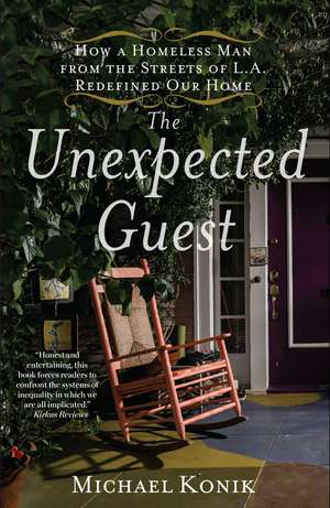 The Unexpected Guest: How a Homeless Man from the Streets of L.A. Redefined Our Home de Michael Konik