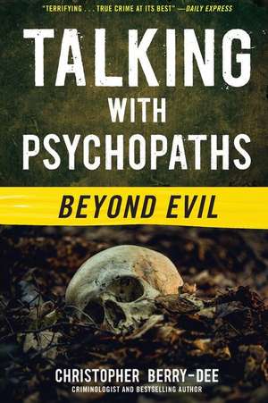 Talking with Psychopaths: Beyond Evil de Christopher Berry-Dee