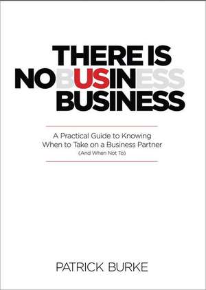 There Is No Us in Business: A Practical Guide to Knowing When to Take on a Business Partner (and When Not To) de Patrick Burke