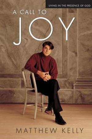 A Call to Joy: Living in the Presence of God (New Edition) de Matthew Kelly