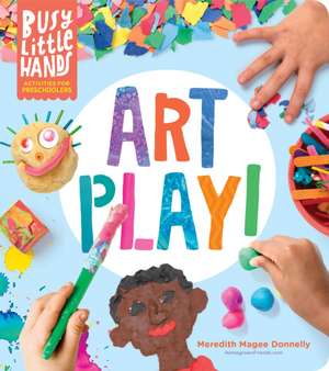 Busy Little Hands: Art Play! de Meredith Magee Donnelly