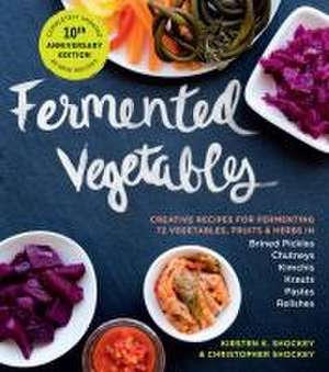 Fermented Vegetables, 10th Anniversary Edition de Kirsten K Shockey