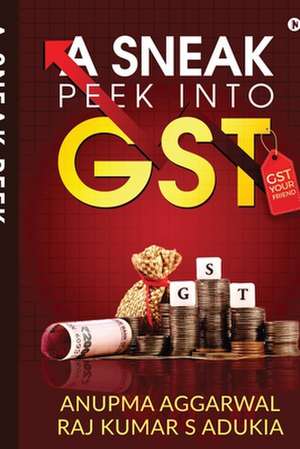 A Sneak Peek into GST: GST Your Friend de Raj Kumar S Adukia