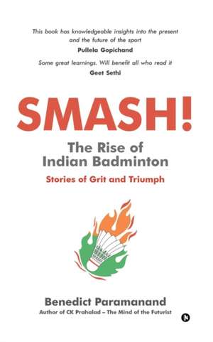 SMASH! The Rise of Indian Badminton: Stories of Grit and Triumph de Benedict Paramanand