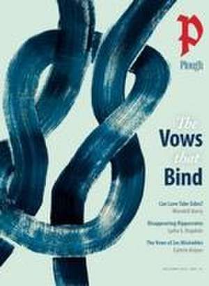 Plough Quarterly No. 33 - The Vows That Bind de Wendell Berry