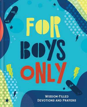 For Boys Only: Wisdom-Filled Devotions and Prayers de Glenn Hascall