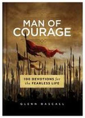 Man of Courage: 100 Devotions for the Fearless Life de Glenn Hascall