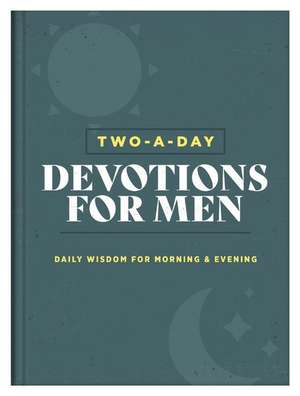 Two-A-Day Devotions for Men: Daily Wisdom for Morning & Evening de Compiled By Barbour Staff