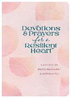 Devotions and Prayers for a Resilient Heart: 6 Months of Encouragement and Inspiration de Linda Hang