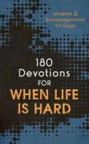 180 Devotions for When Life Is Hard (Teen Boy) de Compiled By Barbour Staff