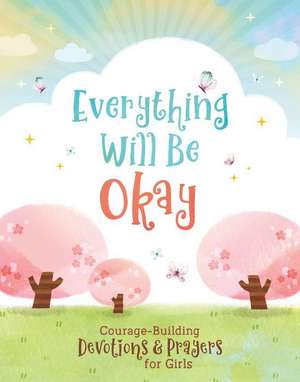 Everything Will Be Okay (Girls): Courage-Building Devotions and Prayers for Girls de Jean Fischer