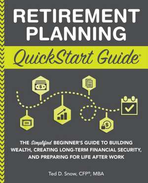 Retirement Planning QuickStart Guide de Ted Snow CFP® MBA