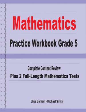 Mathematics Practice Workbook Grade 5: Complete Content Review Plus 2 Full-length Math Tests de Michael Smith