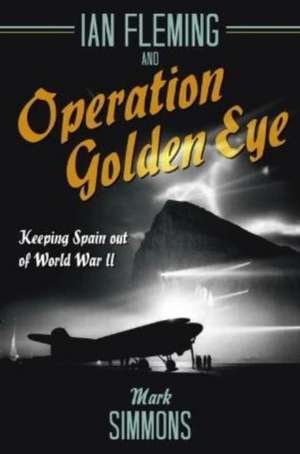 Ian Fleming and Operation Golden Eye de Mark Simmons