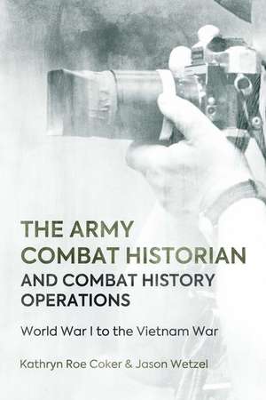 The U.S. Army Combat Historian and Combat History Operations de Coker