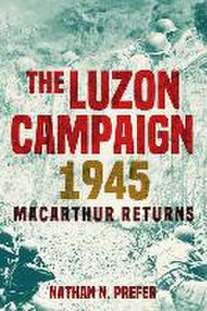 The Luzon Campaign 1945 de Nathan N Prefer