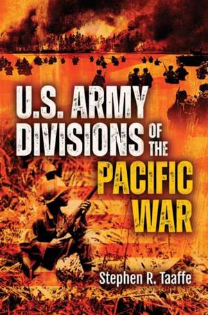 U.S. Army Divisions of the Pacific War de Stephen R Taaffe