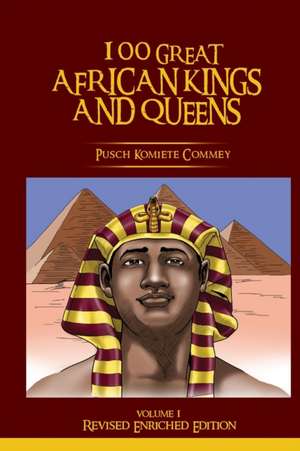 100 Great African Kings and Queens ( Revised Enriched Edition ) de Pusch Komiete Commey