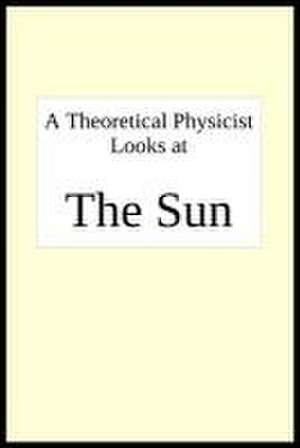 A theoretical physicist looks at THE SUN de Joseph R Breton