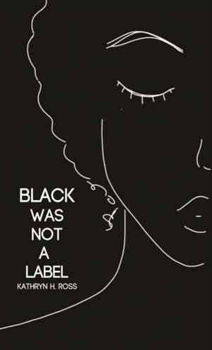 Black Was Not a Label de Kathryn H Ross