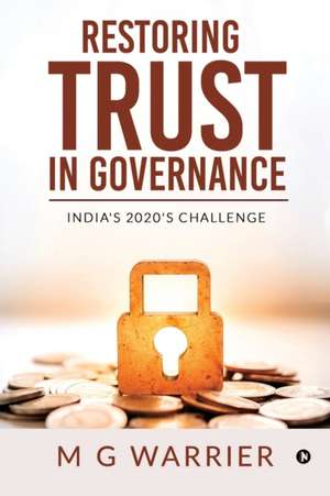 Restoring Trust in Governance: India's 2020's Challenge de M. G. Warrier