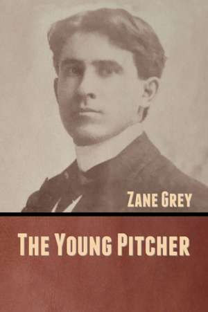 The Young Pitcher de Zane Grey