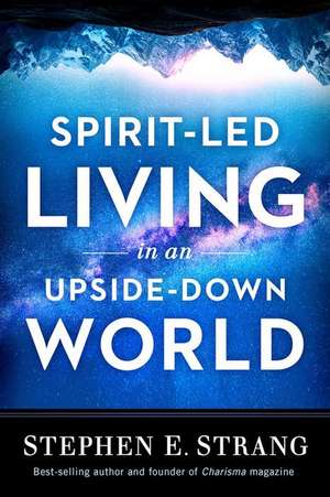 Spirit-Led Living in an Upside-Down World de Stephen E Strang