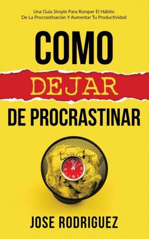 Como dejar de procrastinar de Jose Rodriguez