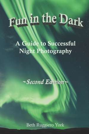 Fun in The Dark: A Guide to Successful Night Photography de Beth Ruggiero York