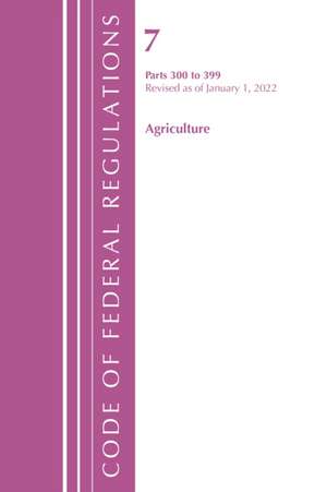 Code of Federal Regulations, Title 07 Agriculture 300-399, Revised as of January 1, 2022 de Office Of The Federal Register (U S