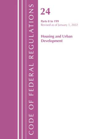 Code of Federal Regulations, Title 24 Housing and Urban Development 0-199, 2022 de Office Of The Federal Register (U S