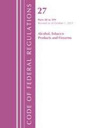 Code of Federal Regulations, Title 27 Alcohol Tobacco Products and Firearms 40-399, Revised as of April 1, 2022 de Office Of The Federal Register (U S