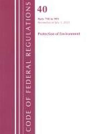 Code of Federal Regulations, Title 40 Protection of the Environment 790-999, Revised as of July 1, 2022 de Office Of The Federal Register (U S