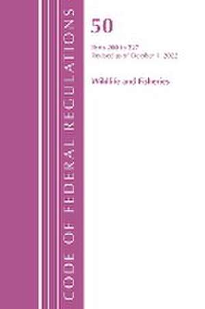 Code of Federal Regulations, Title 50 Wildlife and Fisheries 200-227, Revised as of October 1, 2021 de Office Of The Federal Register (U S