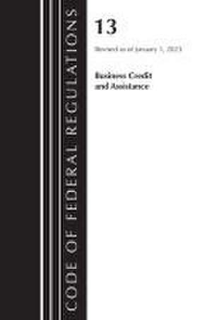 Code of Federal Regulations, Title 13 Business Credit and Assistance, Revised as of January 1, 2023 de Office Of The Federal Register (U S