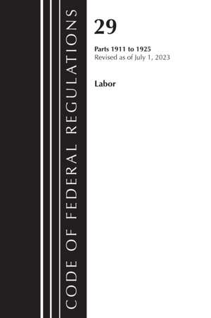 Code of Federal Regulations, Title 29 Labor 1911-1925, Revised as of July 1, 2023 de Office Of The Federal Register (U S