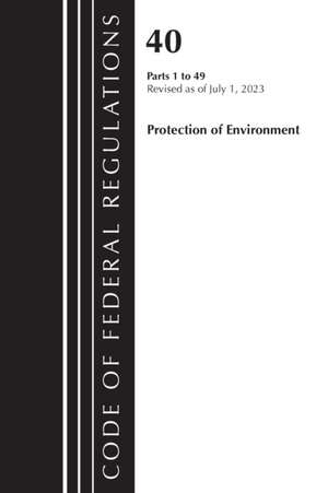 Code of Federal Regulations, Title 40 Protection of the Environment 1-49, Revised as of July 1, 2023 de Office Of The Federal Register (U S