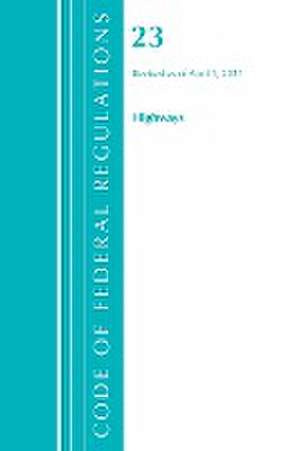 Code of Federal Regulations, Title 23 Highways, Revised as of April 1, 2021 de Office Of The Federal Register (U.S.)