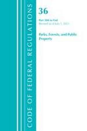 Code of Federal Regulations, Title 36 Parks, Forests, and Public Property 300-End, Revised as of July 1, 2021 de Office Of The Federal Register (U S