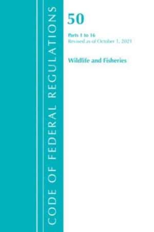 Code of Federal Regulations, Title 50 Wildlife and Fisheries 1-16, Revised as of October 1, 2021 de Office Of The Federal Register (U S