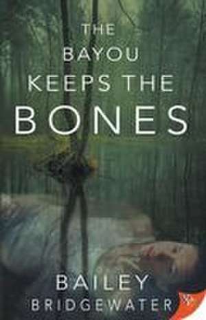 The Bayou Keeps the Bones de Bailey Bridgewater