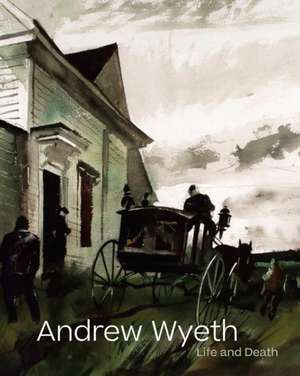 Andrew Wyeth: Life and Death de Tanya Sheehan